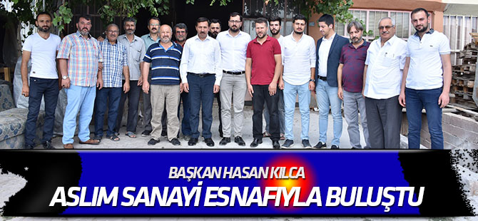 Başkan Hasan Kılca, Aslım Sanayi esnafıyla buluştu