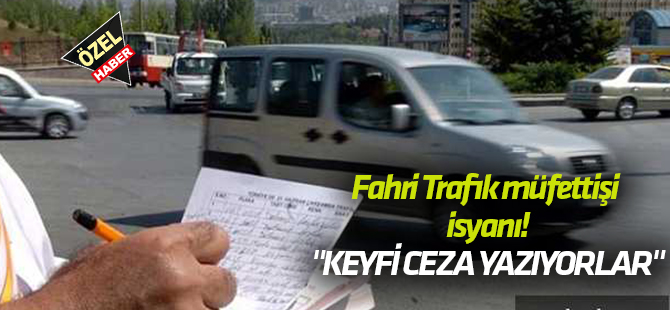Fahri Trafik müfettişi isyanı!  "KEYFİ CEZA YAZIYORLAR"