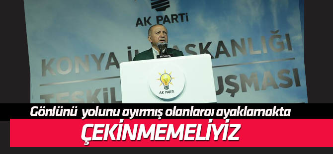 Erdoğan: Gönlünü ve yolunu bizden ayırmış olanlar varsa onları ayıklamaktan çekinmemeliyiz."