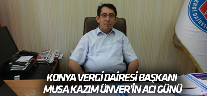 Konya Vergi Dairesi Başkanı Ünver’in acı günü