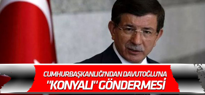 Cumhurbaşkanlığı'ndan Ahmet Davutoğlu'na "Konyalı" göndermesi