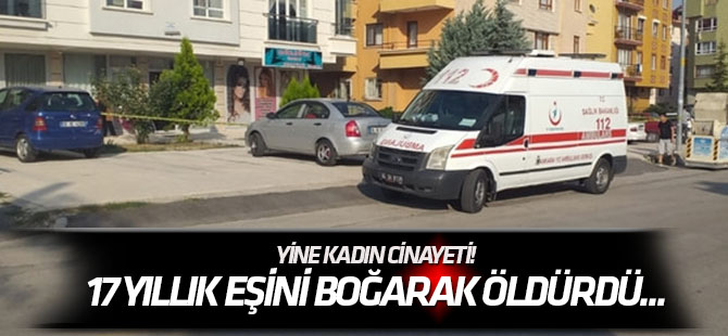 Yine kadın cinayeti! 17 yıllık eşini boğarak öldürdü...