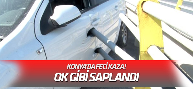 Konya'da feci kaza: Bariyer demirleri otomobile ok gibi saplandı
