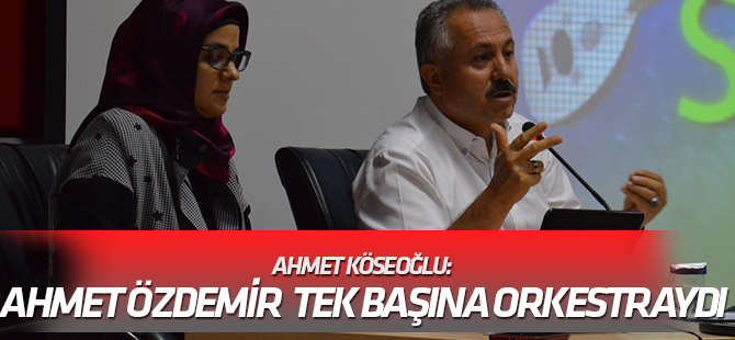 Köseoğlu: Sanatçı Ahmet Özdemir  tek başına orkestraydı