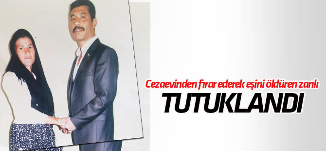 Cezaevinden firar edip eşini öldüren zanlı tutuklandı