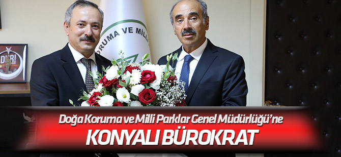Doğa Koruma ve Milli Parklar Genel Müdürlüğü’ne Konyalı bürokrat
