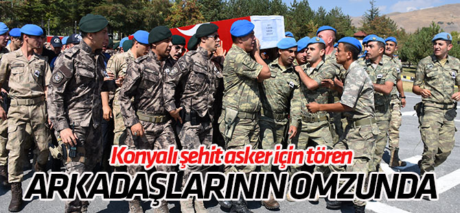 Şehit asker için tören! Arkadaşlarının omzunda Konya'ya gönderildi