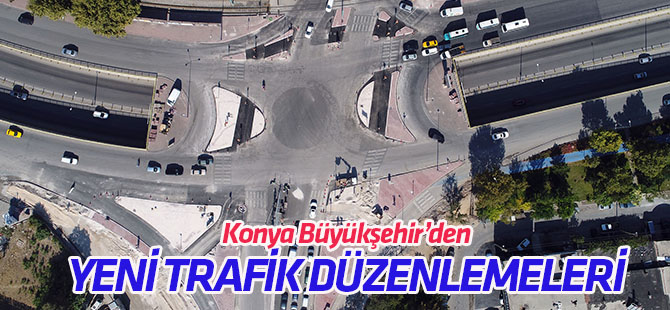 Konya Büyükşehir’den trafiği rahatlatacak düzenlemeler