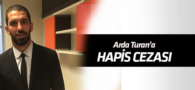 Arda Turan'a 2 yıl 8 ay 15 gün hapis cezası
