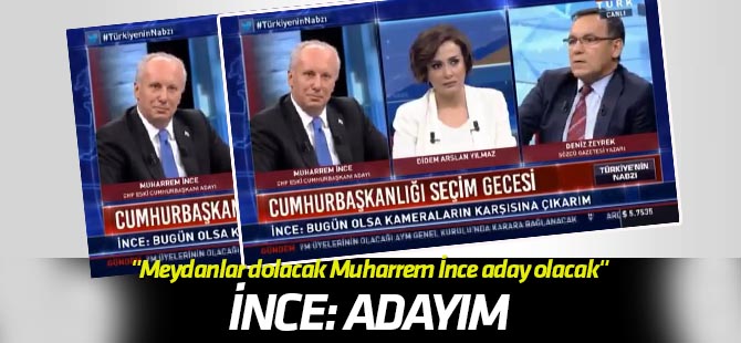 İnce: "Meydanlar dolacak Muharrem İnce aday olacak"
