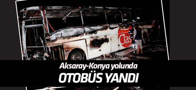 Aksaray-Konya yolunda yolcu otobüsü yandı