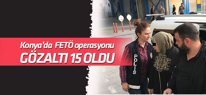 Konya merkezli FETÖ operasyonu: Gözaltı sayısı 15 oldu