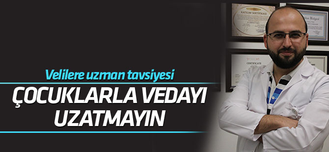 Ailelere "Çocuklarla vedayı uzatmayın" uyarısı