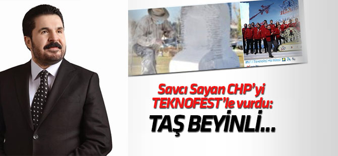 Savcı Sayan CHP'yi TEKNOFEST'le vurdu: Taş beyinli...