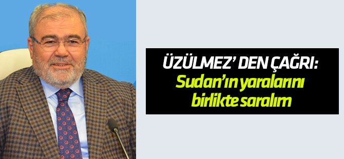 Üzülmez’ den çağrı: Sudan’ın yaralarını birlikte saralım