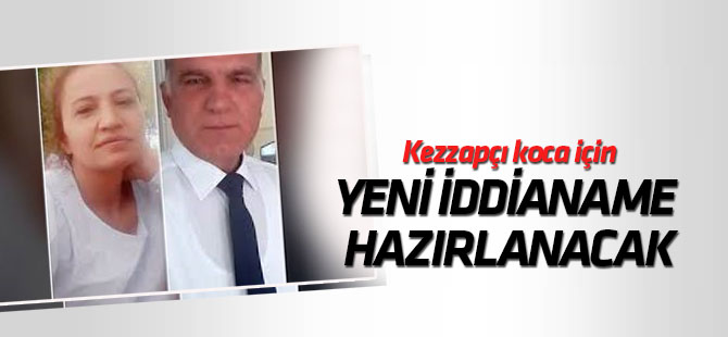 Kezzapçı koca için yeni iddianame hazırlanacak