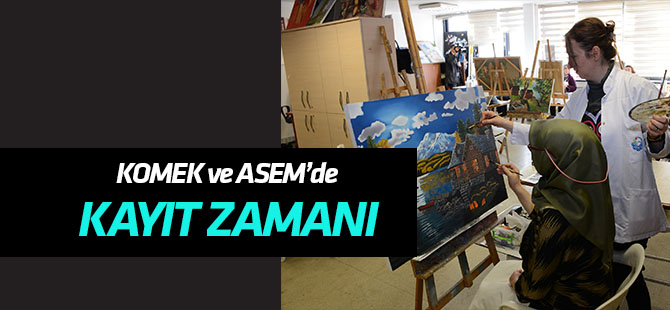KOMEK ve ASEM’de kayıt zamanı