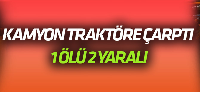 Konya'da kamyon, park halindeki traktöre çarptı: 1 ölü, 2 yaralı