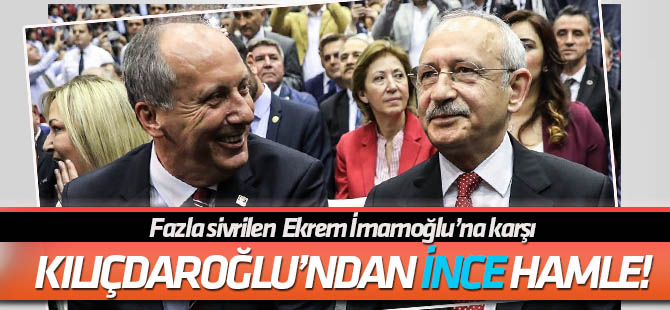 Kılıçdaroğlu'ndan fazla sivrilen İmamoğlu'na karşı "İnce" hamle