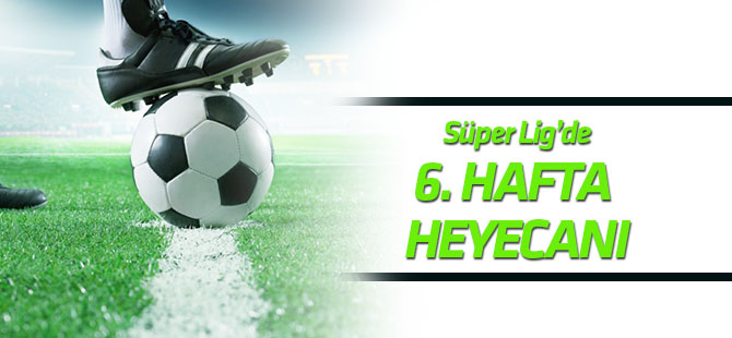 Süper Lig'de 6. haftanın perdesi açılıyor