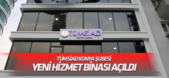 TÜMSİAD Konya Şubesi yeni hizmet binası açıldı