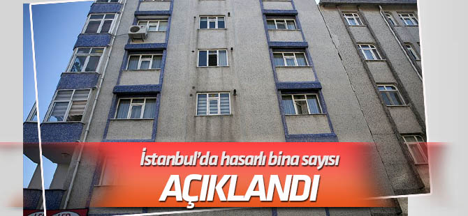 İstanbul'daki hasarlı bina sayısı açıklandı