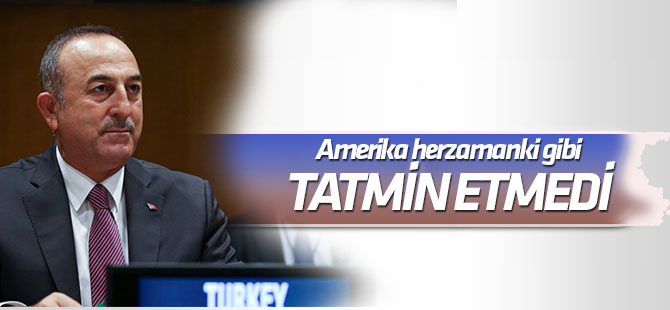 Dışişleri Bakanı Çavuşoğlu: Güvenli bölge konusunda tatmin olmadık