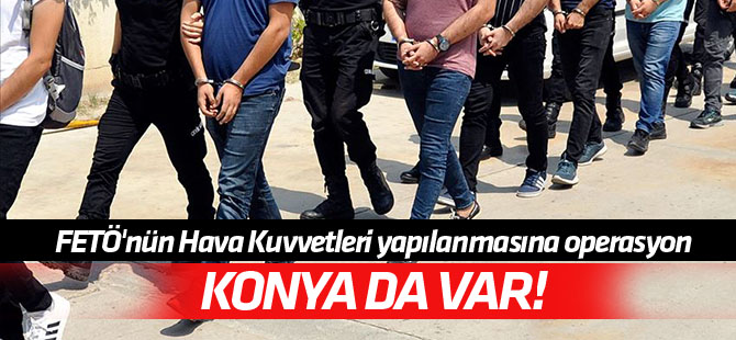 FETÖ'nün Hava Kuvvetleri yapılanmasına operasyon