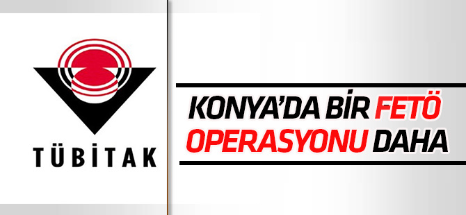 FETÖ’nün TÜBİTAK yapılanması soruşturmasında 14 gözaltı kararı! Konya 'da var
