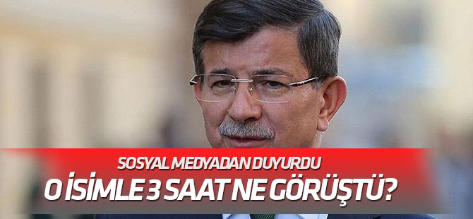 Sosyal medyadan duyurdu Davutoğlu o isimle 3 saat ne görüştü?