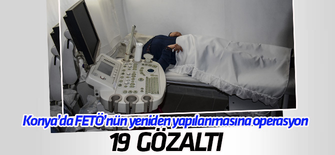 Konya'da FETÖ’nün yeniden yapılanmasına operasyonda 19 gözaltı