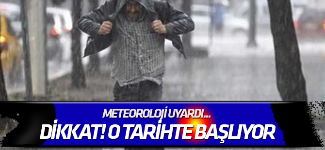 Meteoroloji uyardı... Dikkat! O tarihte başlıyor