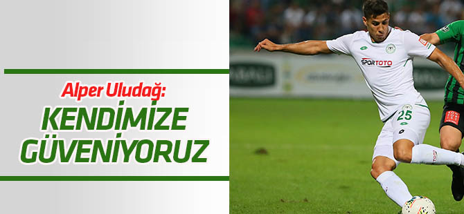 Alper Uludağ: Kendimize güveniyoruz