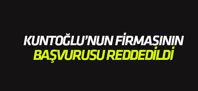 Kuntoğlu'nun firmasının talebi reddedildi