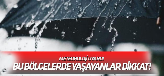 Meteoroloji uyardı: Bu bölgelerde yaşayanlar dikkat!