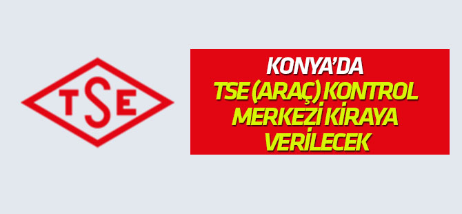 Konya'da TSE (Araç) Kontrol Merkezi kiraya verilecek