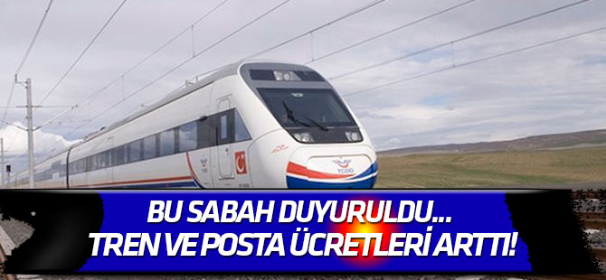 Bu sabah duyuruldu... Tren ve posta ücretleri arttı!