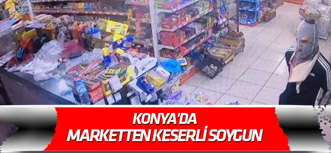 Konya'da marketten keserli soygun
