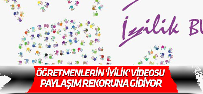 Öğretmenlerin 'iyilik' videosu paylaşım rekoruna gidiyor