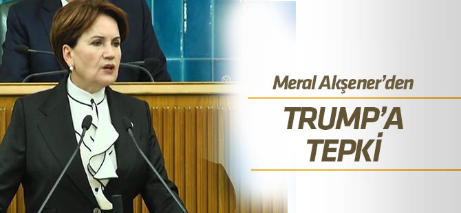 Akşener'den Trump'a tepki