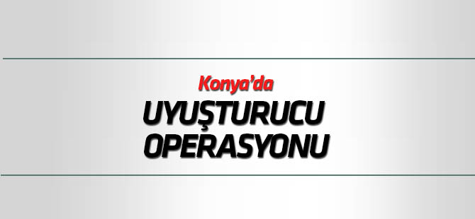 Konya’da narkotik polisinden uyuşturucu operasyonu