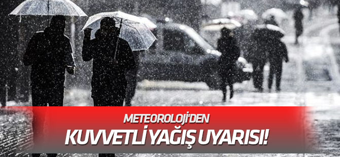 Meteoroloji'den kuvvetli yağış uyarısı!