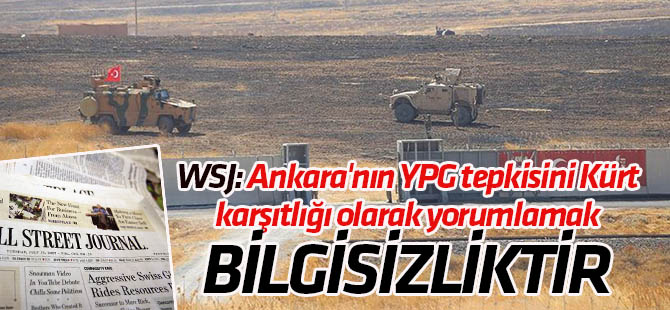 WSJ'de "Ankara'nın YPG'nin silahlandırılmasına tepkisini Kürt karşıtlığı olarak yorumlamak bilgisizliktir" değerlendirmesi
