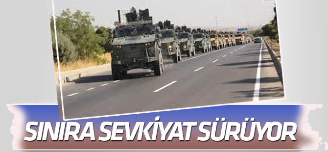 Suriye sınırına askeri sevkiyat sürüyor