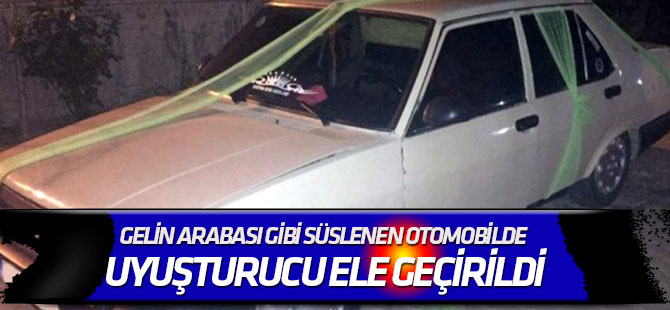 Gelin arabası gibi süslenen otomobilde uyuşturucu ele geçirildi