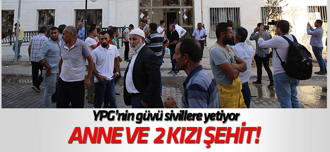 Terör örgütü YPG/PKK'nın saldırısında bir anne ve 2 kızı şehit düştü