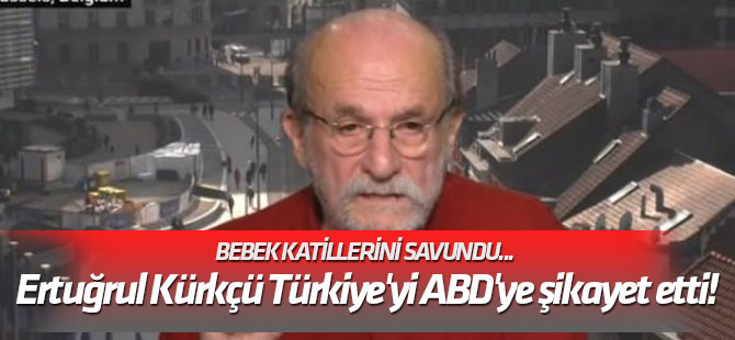 Bebek katillerini savundu... Ertuğrul Kürkçü Türkiye'yi ABD'ye şikayet etti!