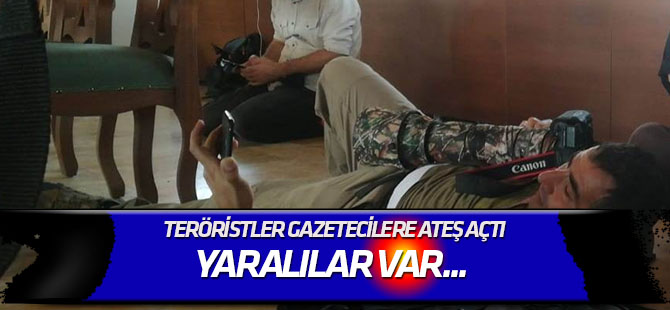Yaralılar var... Teröristler gazetecilere ateş açtı