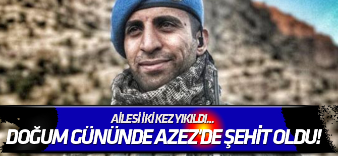 Ailesi iki kez yıkıldı... Doğum gününde Azez'de şehit oldu!