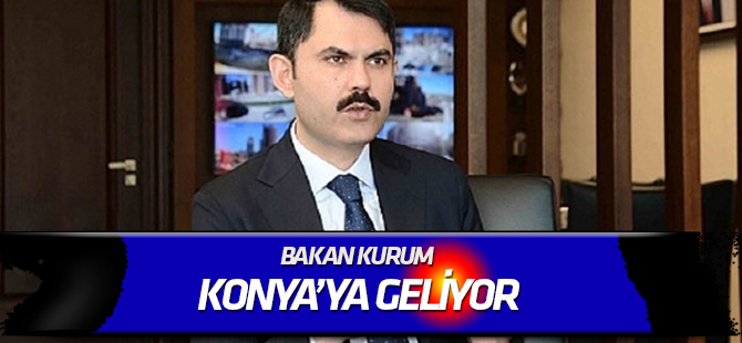 Bakan Kurum Konya’ya geliyor